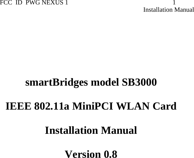                 FCC  ID  PWG NEXUS 1                                                                1                                                                                                                   Installation Manual         smartBridges model SB3000  IEEE 802.11a MiniPCI WLAN Card  Installation Manual  Version 0.8                            
