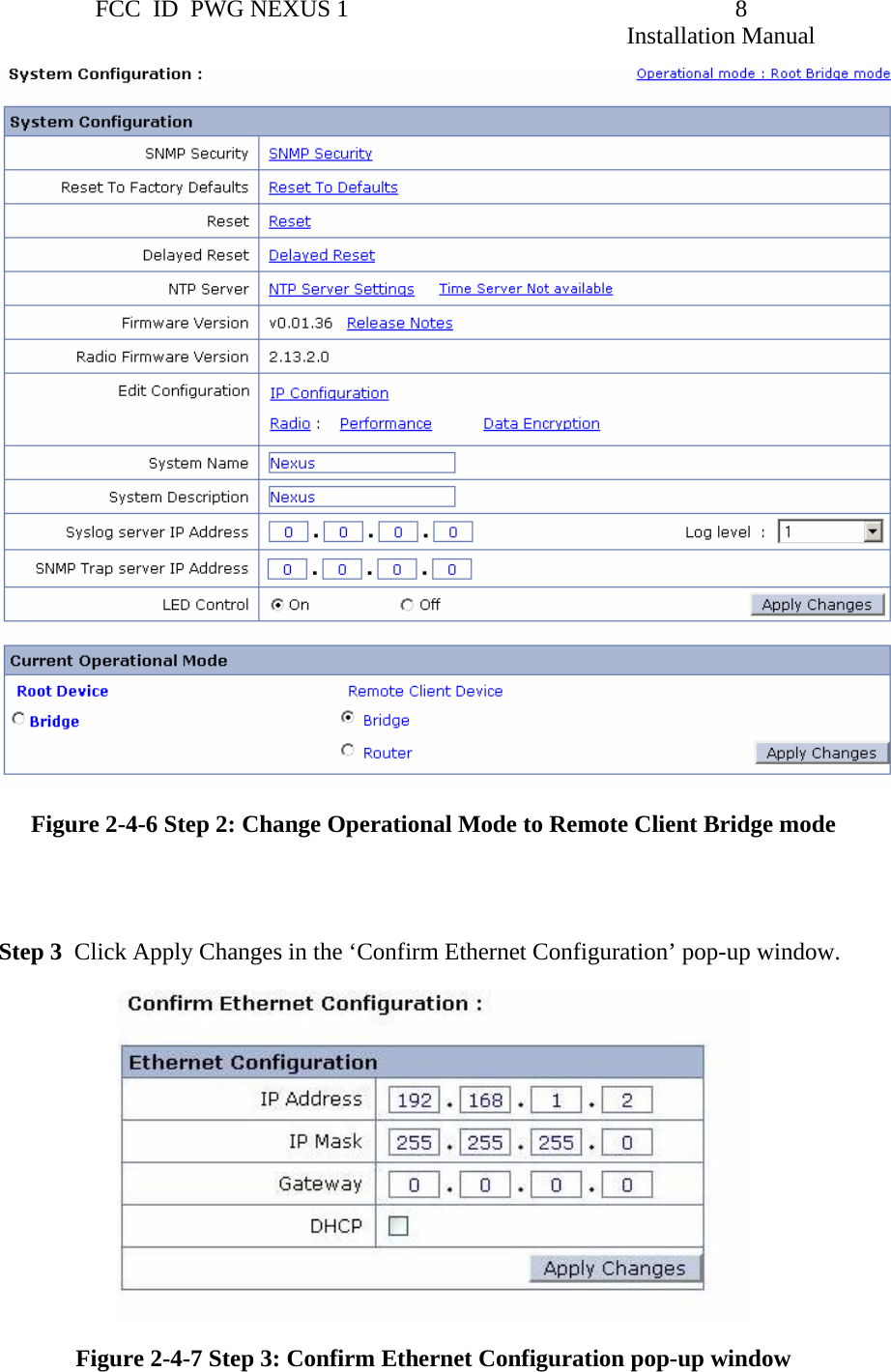                 FCC  ID  PWG NEXUS 1                                                                8                                                                                                                   Installation Manual  Figure 2-4-6 Step 2: Change Operational Mode to Remote Client Bridge mode   Step 3  Click Apply Changes in the ‘Confirm Ethernet Configuration’ pop-up window.  Figure 2-4-7 Step 3: Confirm Ethernet Configuration pop-up window  