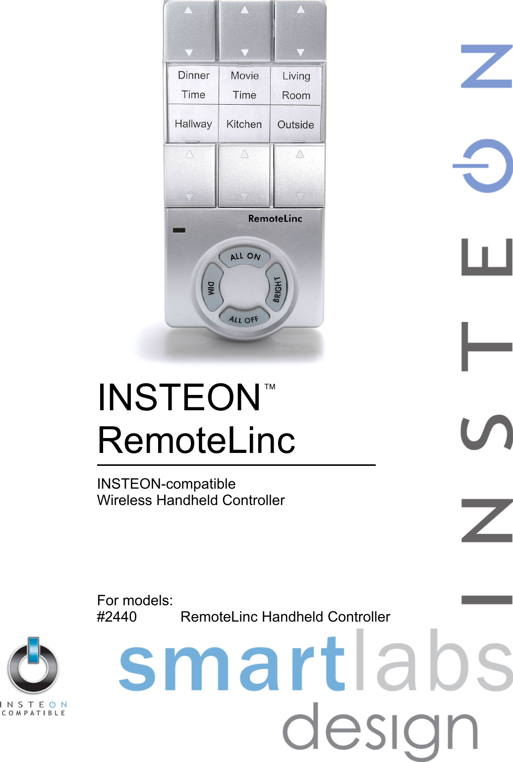         INSTEON RemoteLinc  INSTEON-compatible Wireless Handheld Controller      For models: #2440  RemoteLinc Handheld Controller ™