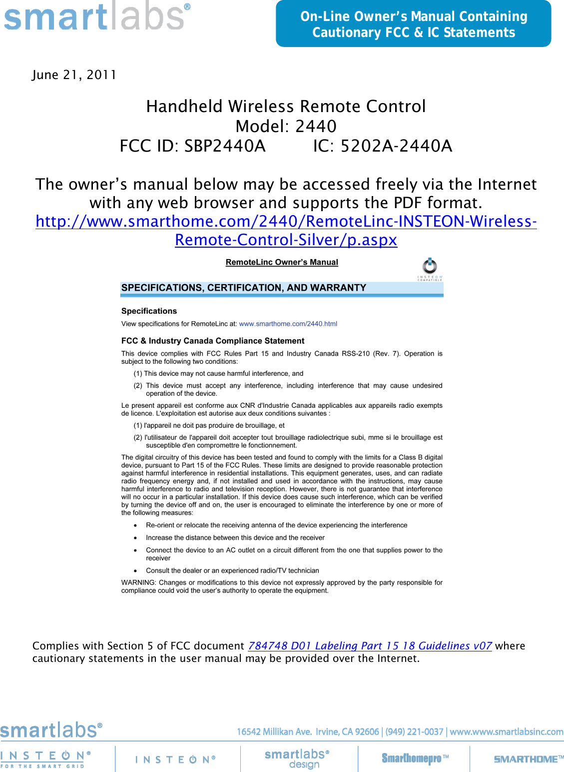     June 21, 2011  Handheld Wireless Remote Control Model: 2440 FCC ID: SBP2440A         IC: 5202A-2440A  The owner’s manual below may be accessed freely via the Internet with any web browser and supports the PDF format. http://www.smarthome.com/2440/RemoteLinc-INSTEON-Wireless-Remote-Control-Silver/p.aspx    Complies with Section 5 of FCC document 784748 D01 Labeling Part 15 18 Guidelines v07 where cautionary statements in the user manual may be provided over the Internet. On-Line Owner’s Manual Containing Cautionary FCC &amp; IC Statements 