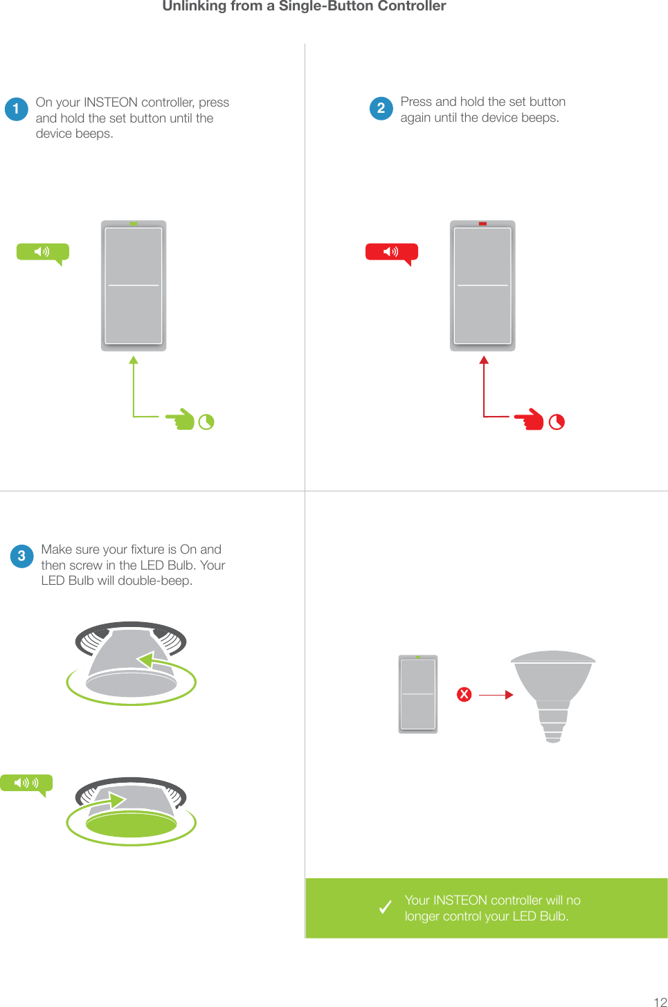 12Unlinking from a Single-Button Controller1and hold the set button until the device beeps.2again until the device beeps.3then screw in the LED Bulb. Your Xlonger control your LED Bulb.