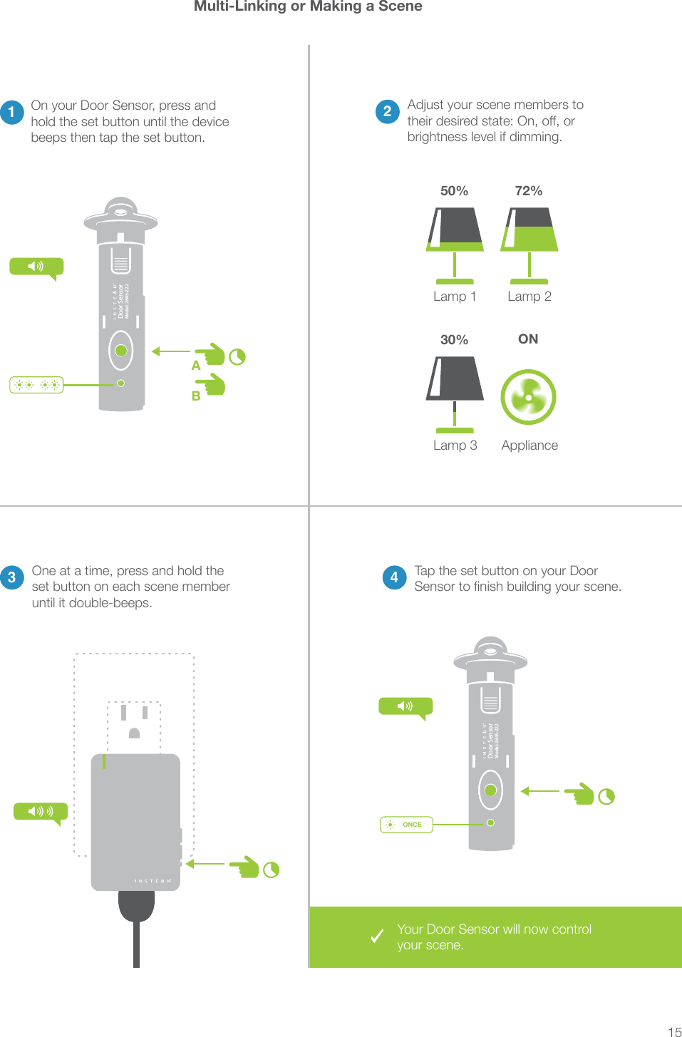 15®Door SensorModel: 2845-222®Door SensorModel: 2845-222Multi-Linking or Making a Scene23 4Lamp 1Lamp 3Lamp 2Appliance 150% 72%30% ON®ABONCEYour Door Sensor will now control your scene.