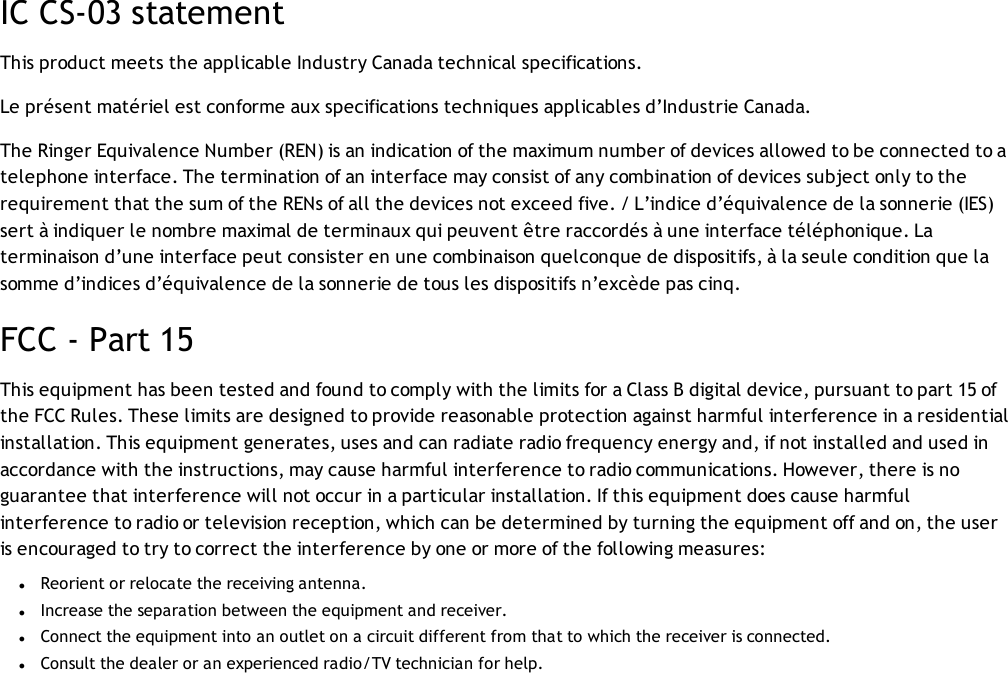 IC CS-03 statementThis product meets the applicable Industry Canada technical specifications.Le présent matériel est conforme aux specifications techniques applicables d’Industrie Canada.The Ringer Equivalence Number (REN) is an indication of the maximum number of devices allowed to be connected to atelephone interface. The termination of an interface may consist of any combination of devices subject only to therequirement that the sum of the RENs of all the devices not exceed five. / L’indice d’équivalence de la sonnerie (IES)sert à indiquer le nombre maximal de terminaux qui peuvent être raccordés à une interface téléphonique. Laterminaison d’une interface peut consister en une combinaison quelconque de dispositifs, à la seule condition que lasomme d’indices d’équivalence de la sonnerie de tous les dispositifs n’excède pas cinq.FCC - Part 15This equipment has been tested and found to comply with the limits for a Class B digital device, pursuant to part 15 ofthe FCC Rules. These limits are designed to provide reasonable protection against harmful interference in a residentialinstallation. This equipment generates, uses and can radiate radio frequency energy and, if not installed and used inaccordance with the instructions, may cause harmful interference to radio communications. However, there is noguarantee that interference will not occur in a particular installation. If this equipment does cause harmfulinterference to radio or television reception, which can be determined by turning the equipment off and on, the useris encouraged to try to correct the interference by one or more of the following measures:lReorient or relocate the receiving antenna.lIncrease the separation between the equipment and receiver.lConnect the equipment into an outlet on a circuit different from that to which the receiver is connected.lConsult the dealer or an experienced radio/TV technician for help.