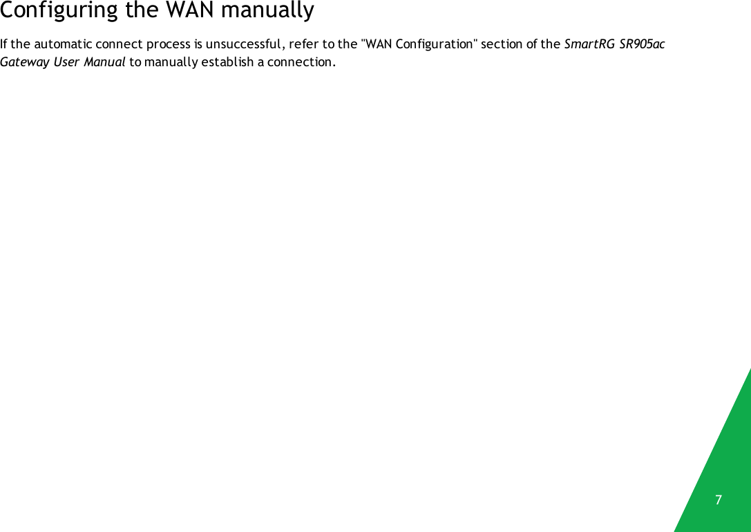 Configuring the WAN manuallyIf the automatic connect process is unsuccessful, refer to the &quot;WAN Configuration&quot; section of the SmartRG SR905acGateway User Manual to manually establish a connection.7