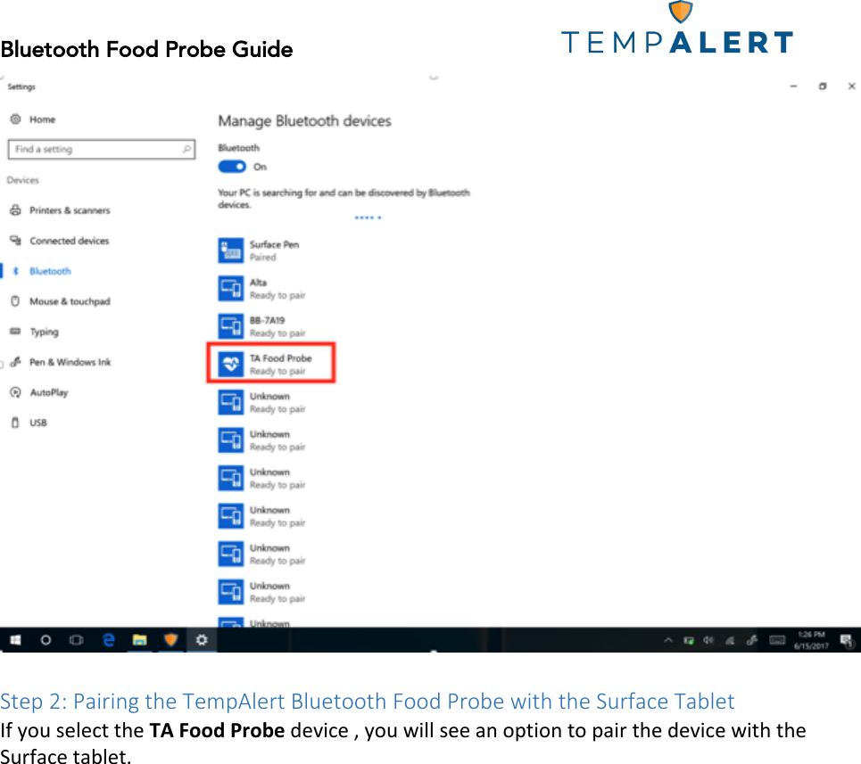 Bluetooth Food Probe Guide!!!!!!!!!!!!!!!!!!!!!!!!!!!!!!!!!!!!!!!!!!!!!!!!!!!!! !  Step&amp;2:&amp;Pairing&amp;the&amp;TempAlert&amp;Bluetooth&amp;Food&amp;Probe&amp;with&amp;the&amp;Surface&amp;Tablet&amp;&amp;&quot;#!$%&amp;!&apos;()(*+!+,(!TA!Food!Probe!-(./*(!0!$%&amp;!1/))!&apos;((!23!%4+/%3!+%!42/5!+,(!-(./*(!1/+,!+,(!6&amp;5#2*(!+27)(+8!!