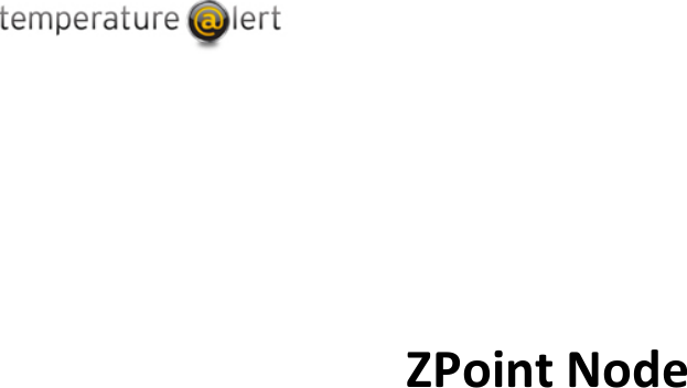 1 |                                                ZPOINT Rev 1.0  |   http://www.temperaturealert.com/  |  © 2013 Temperature@lert          ZPoint Node  TM-ZP200  TM-ZP200-TH  User Guide      