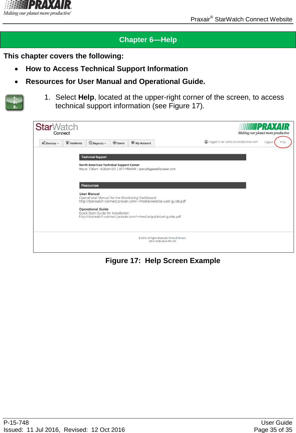    Praxair® StarWatch Connect Website P-15-748 User Guide Issued:  11 Jul 2016,  Revised:  12 Oct 2016 Page 35 of 35 Chapter 6—Help This chapter covers the following: • How to Access Technical Support Information • Resources for User Manual and Operational Guide.  1. Select Help, located at the upper-right corner of the screen, to access technical support information (see Figure 17).   Figure 17:  Help Screen Example   