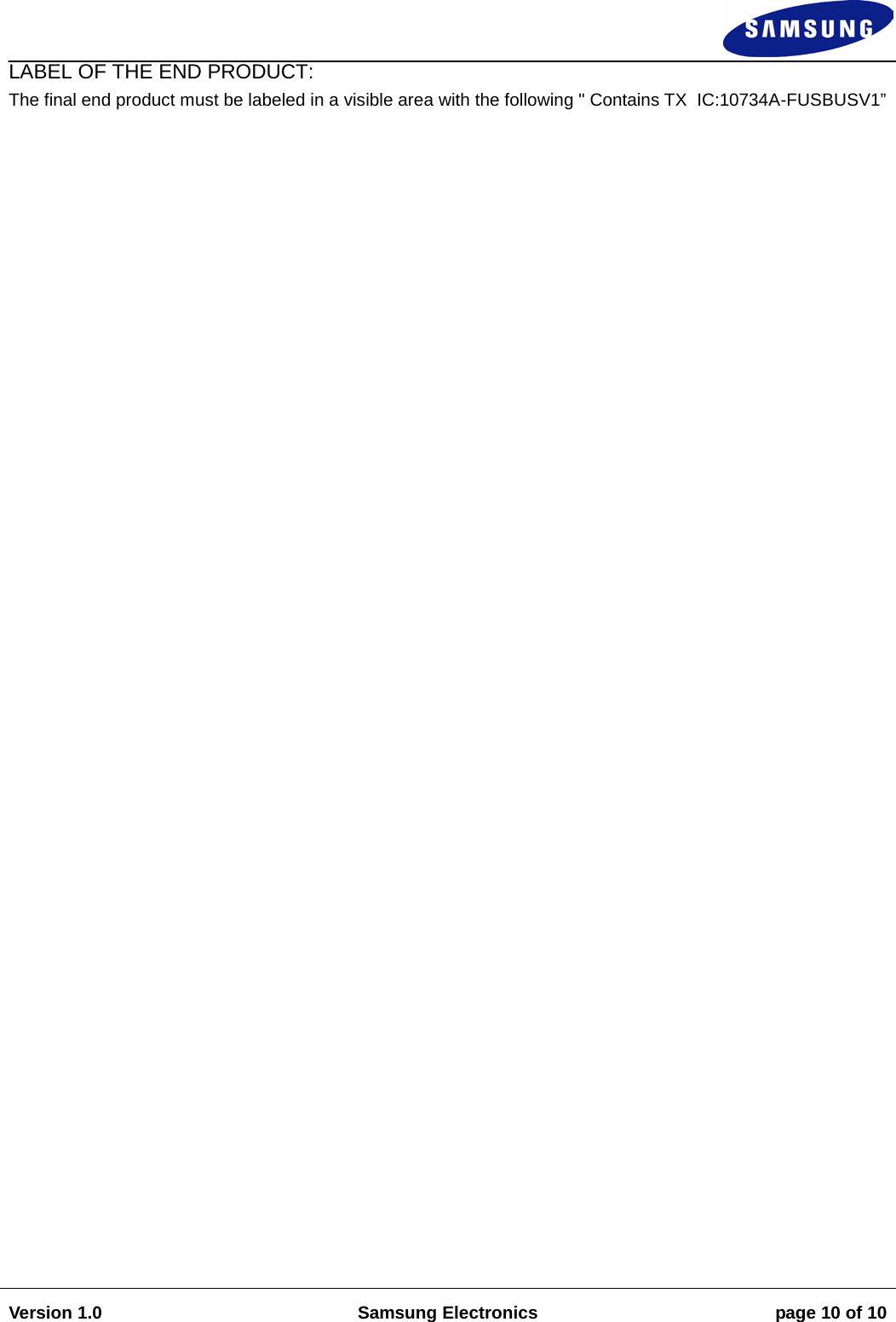                                                                                                                                                                    Version 1.0 Samsung Electronics page 10 of 10    LABEL OF THE END PRODUCT:  The final end product must be labeled in a visible area with the following &quot; Contains TX  IC:10734A-FUSBUSV1” 