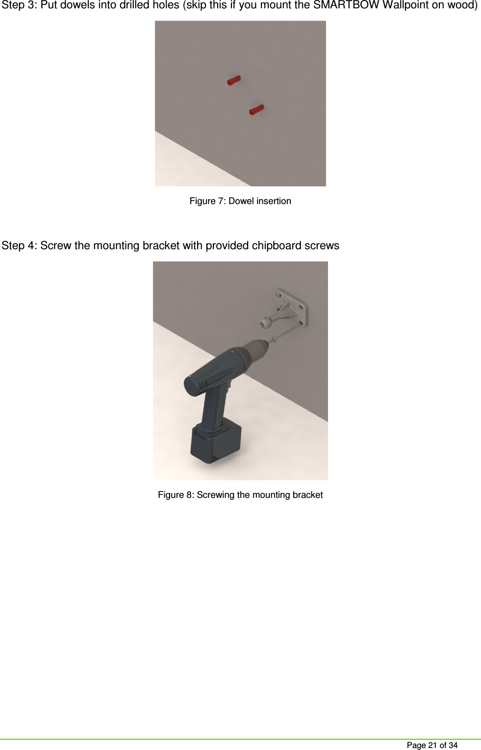 Page 21 of 34 Step 3: Put dowels into drilled holes (skip this if you mount the SMARTBOW Wallpoint on wood) Figure 7: Dowel insertion Step 4: Screw the mounting bracket with provided chipboard screws Figure 8: Screwing the mounting bracket