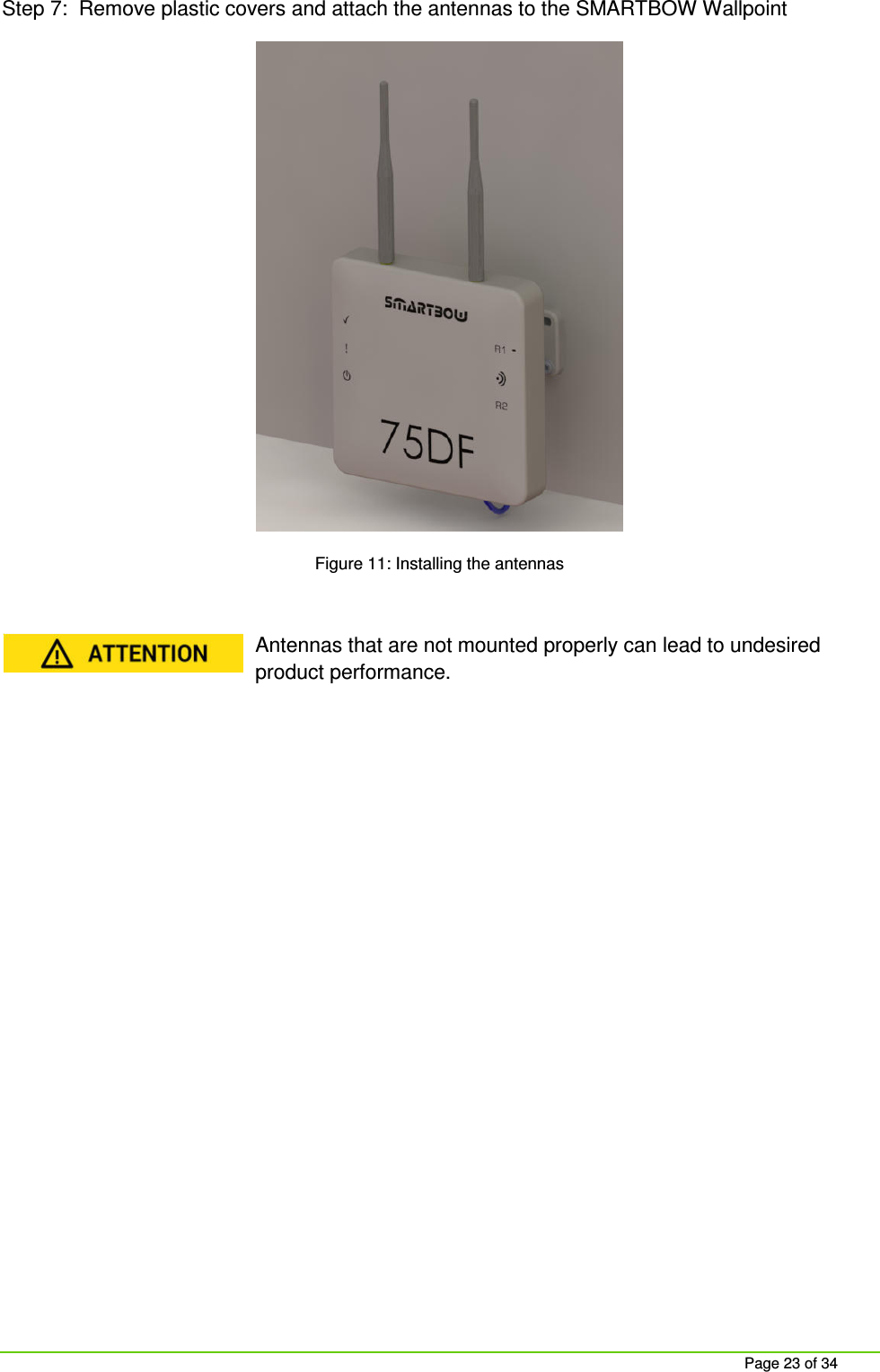 Page 23 of 34 Step 7: Remove plastic covers and attach the antennas to the SMARTBOW Wallpoint Figure 11: Installing the antennas Antennas that are not mounted properly can lead to undesired product performance.