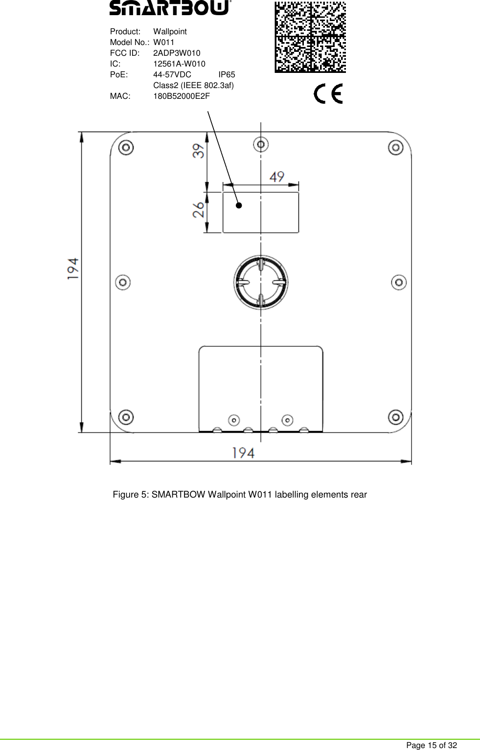     Page 15 of 32  Product:   Wallpoint Model No.:  W011 FCC ID:   2ADP3W010 IC:  12561A-W010  PoE:   44-57VDC  IP65   Class2 (IEEE 802.3af) MAC:  180B52000E2F   Figure 5: SMARTBOW Wallpoint W011 labelling elements rear         