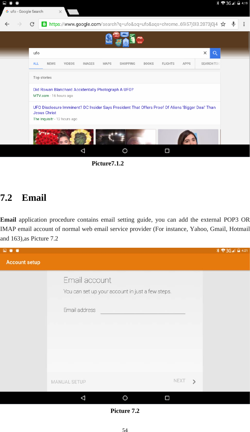     54                              Picture7.1.2  7.2  Email Email application procedure contains email setting guide, you can add the external POP3 OR IMAP email account of normal web email service provider (For instance, Yahoo, Gmail, Hotmail and 163),as Picture 7.2  Picture 7.2 