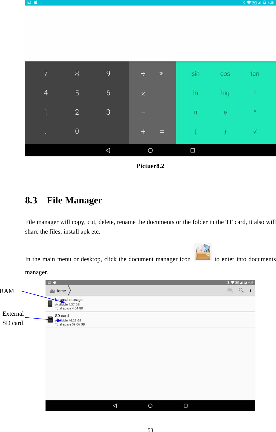     58 Pictuer8.2  8.3  File Manager File manager will copy, cut, delete, rename the documents or the folder in the TF card, it also will share the files, install apk etc. In the main menu or desktop, click the document manager icon    to enter into documents manager.  RAM External SD card 