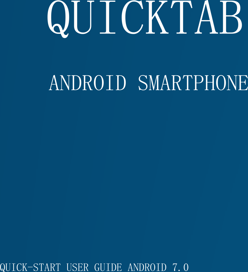                                              QUICK-START USER GUIDE ANDROID 7.0 QUICKTAB ANDROID SMARTPHONE  