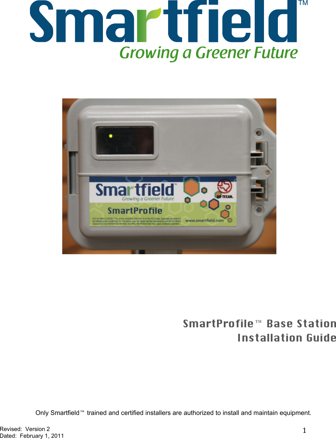 Revised:  Version 2 Dated:  February 1, 2011 !&quot;&quot;&quot;&quot;&quot;&quot;&quot;&quot;&quot;&quot;&quot;&quot;&quot;&quot;&quot;&quot;&quot;&quot;&quot;&quot;&quot;&quot;&quot;&quot;&quot; &quot;&quot;&quot;&quot;&quot;&quot;&quot;&quot;&quot;&quot;&quot;&quot;&quot;&quot;&quot;&quot;&quot;&quot;&quot;&quot;&quot;&quot;&quot;&quot;&quot;&quot;&quot;&quot;&quot;&quot;&quot;&quot;&quot;&quot;&quot;&quot;&quot;&quot;&quot;&quot;&quot;SmartProfile Base Station Installation Guide   Only Smartfield trained and certified installers are authorized to install and maintain equipment. &quot;