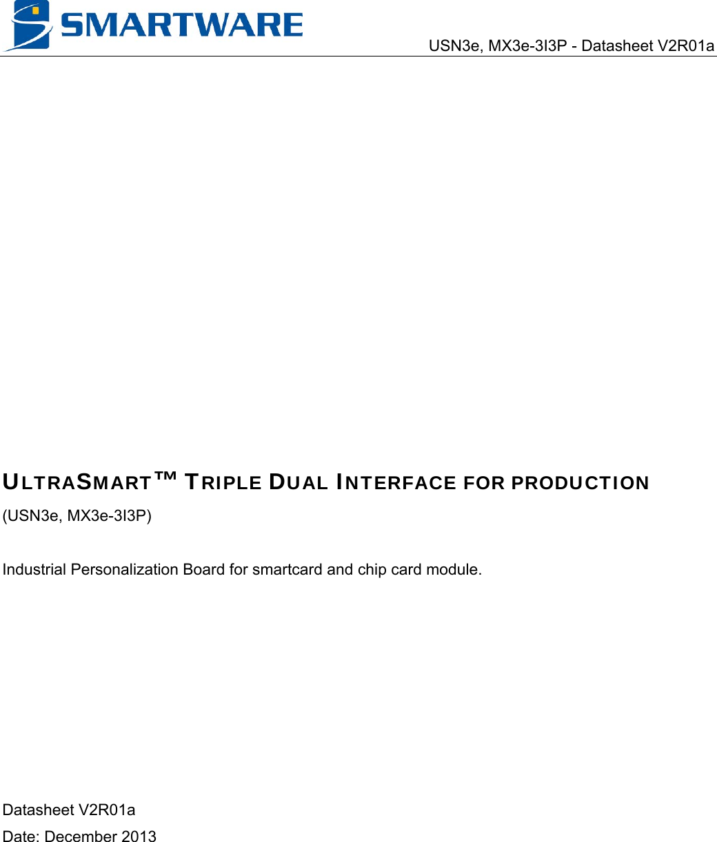     USN3e, MX3e-3I3P - Datasheet V2R01a ULTRASMART™ TRIPLE DUAL INTERFACE FOR PRODUCTION (USN3e, MX3e-3I3P)  Industrial Personalization Board for smartcard and chip card module.         Datasheet V2R01a Date: December 2013 