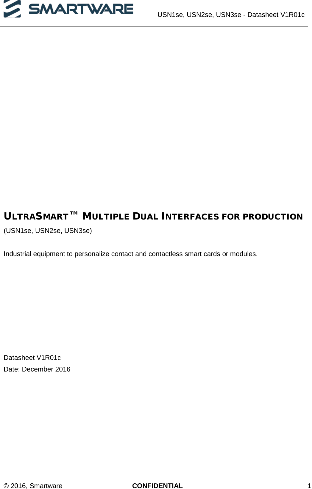  USN1se, USN2se, USN3se - Datasheet V1R01c  © 2016, Smartware CONFIDENTIAL  1 ULTRASMART™ MULTIPLE DUAL INTERFACES FOR PRODUCTION (USN1se, USN2se, USN3se)  Industrial equipment to personalize contact and contactless smart cards or modules.         Datasheet V1R01c Date: December 2016 