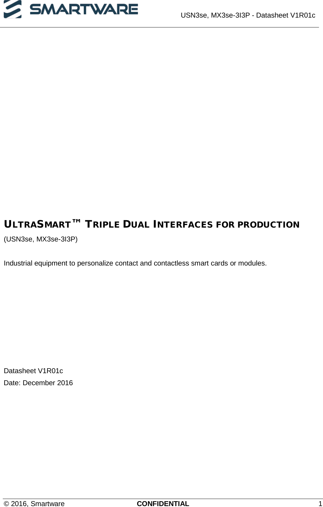  USN3se, MX3se-3I3P - Datasheet V1R01c  © 2016, Smartware CONFIDENTIAL  1 ULTRASMART™ TRIPLE DUAL INTERFACES FOR PRODUCTION (USN3se, MX3se-3I3P)  Industrial equipment to personalize contact and contactless smart cards or modules.         Datasheet V1R01c Date: December 2016 