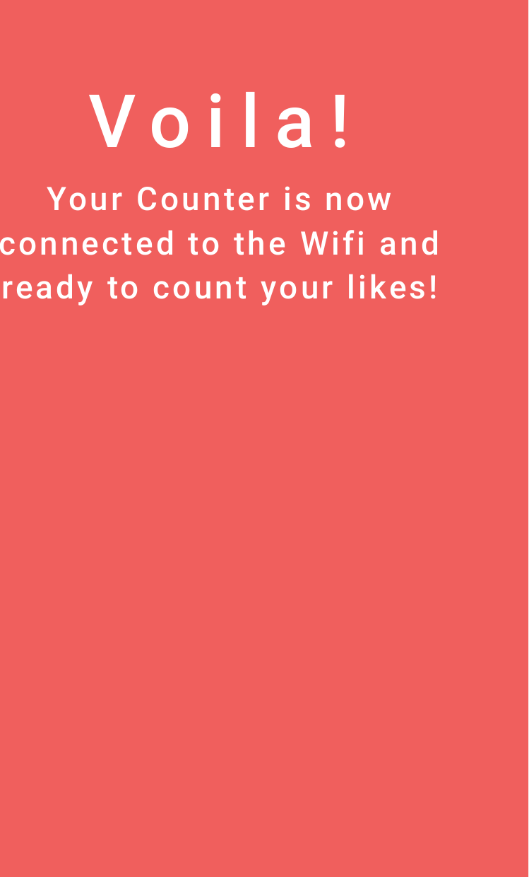 Voila! Your Counter is now connected to the Wifi and ready to count your likes!!