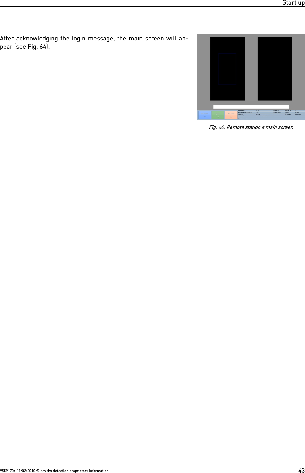 Start upAfter acknowledging the login message, the main screen will ap-pear (see Fig. 64). 95591706 11/02/2010 © smiths detection proprietary information 43Fig. 64: Remote station&apos;s main screen
