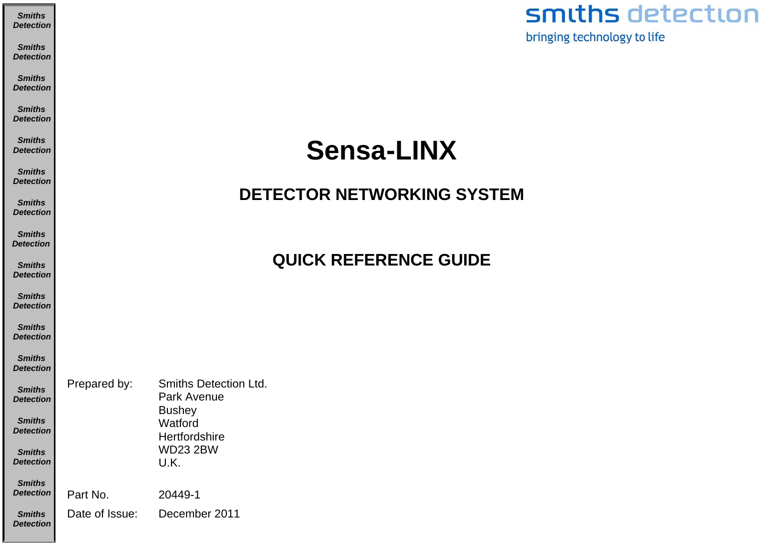    Sensa-LINX  DETECTOR NETWORKING SYSTEM   QUICK REFERENCE GUIDE      Prepared by:  Smiths Detection Ltd. Park Avenue Bushey Watford Hertfordshire WD23 2BW U.K.    Part No.  20449-1 Date of Issue:   December 2011 SmithsDetectionSmithsDetectionSmithsDetectionSmithsDetectionSmithsDetectionSmithsDetectionSmithsDetectionSmithsDetectionSmithsDetectionSmithsDetectionSmithsDetectionSmithsDetectionSmithsDetectionSmithsDetectionSmithsDetectionSmithsDetectionSmithsDetection 