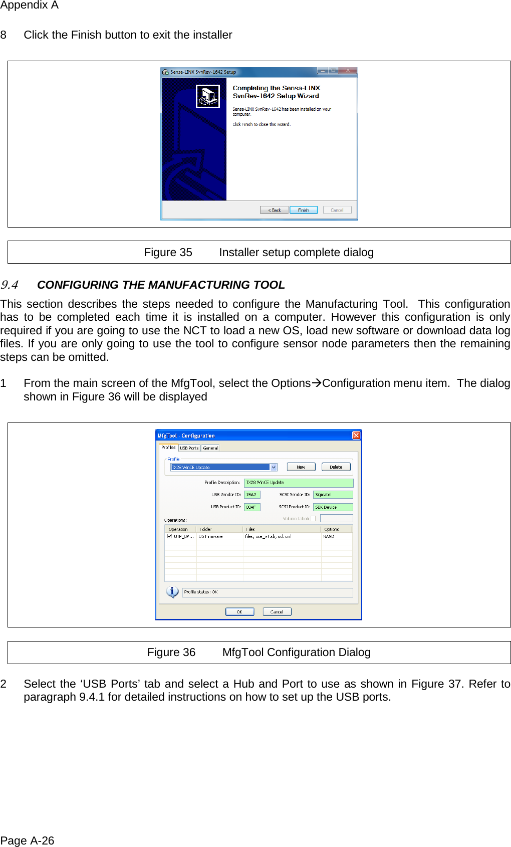 Appendix A Page A-26 8  Click the Finish button to exit the installer    Figure 35 Installer setup complete dialog  9.4 CONFIGURING THE MANUFACTURING TOOL This section describes the steps needed to configure the Manufacturing Tool.  This configuration has to be completed each time it is installed on a computer. However this configuration is only required if you are going to use the NCT to load a new OS, load new software or download data log files. If you are only going to use the tool to configure sensor node parameters then the remaining steps can be omitted.  1  From the main screen of the MfgTool, select the OptionsConfiguration menu item.  The dialog shown in Figure 36 will be displayed    Figure 36 MfgTool Configuration Dialog  2  Select the ‘USB Ports’ tab and select a Hub and Port to use as shown in Figure 37. Refer to paragraph 9.4.1 for detailed instructions on how to set up the USB ports.   