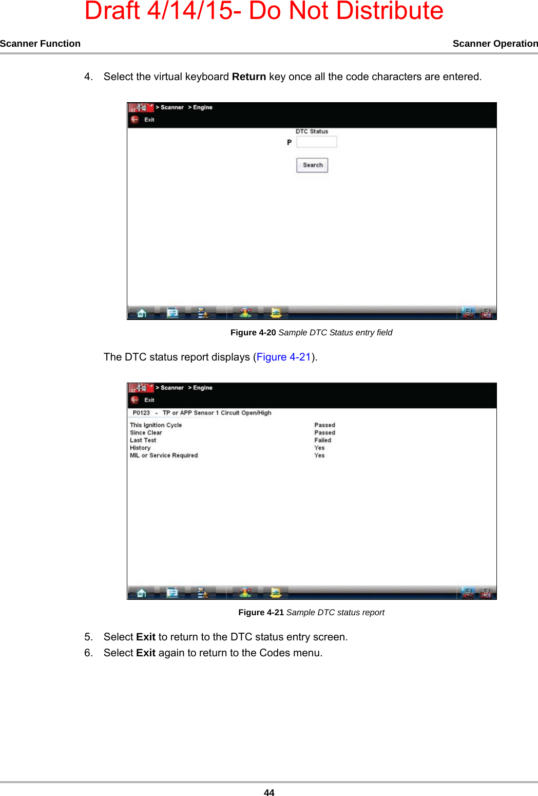 Draft 4/14/15- Do Not Distribute44Scanner Function Scanner Operation4. Select the virtual keyboard Return key once all the code characters are entered.Figure 4-20 Sample DTC Status entry fieldThe DTC status report displays (Figure 4-21).Figure 4-21 Sample DTC status report5. Select Exit to return to the DTC status entry screen.6. Select Exit again to return to the Codes menu.