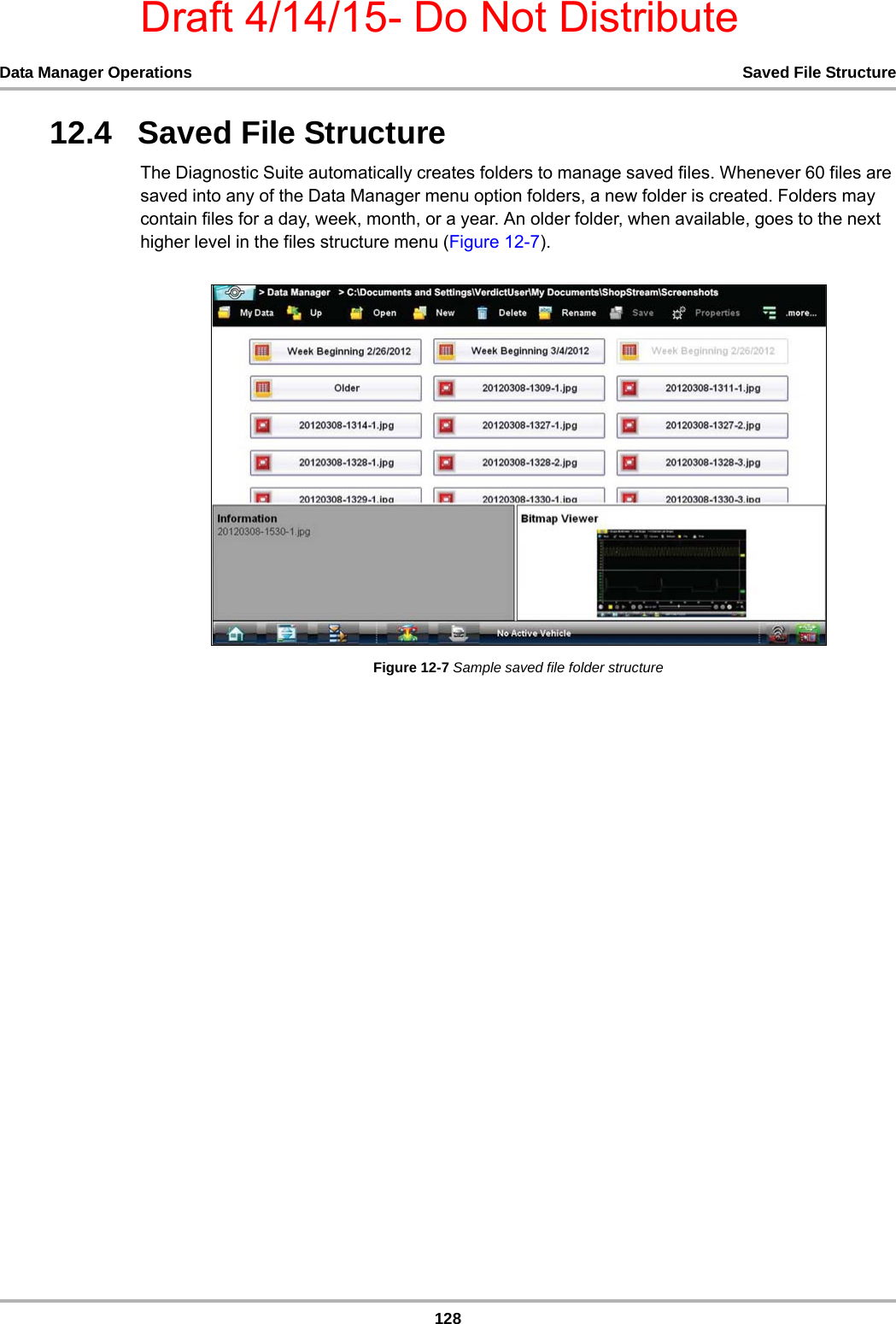 Draft 4/14/15- Do Not Distribute128Data Manager Operations Saved File Structure12.4   Saved File StructureThe Diagnostic Suite automatically creates folders to manage saved files. Whenever 60 files are saved into any of the Data Manager menu option folders, a new folder is created. Folders may contain files for a day, week, month, or a year. An older folder, when available, goes to the next higher level in the files structure menu (Figure 12-7).Figure 12-7 Sample saved file folder structure