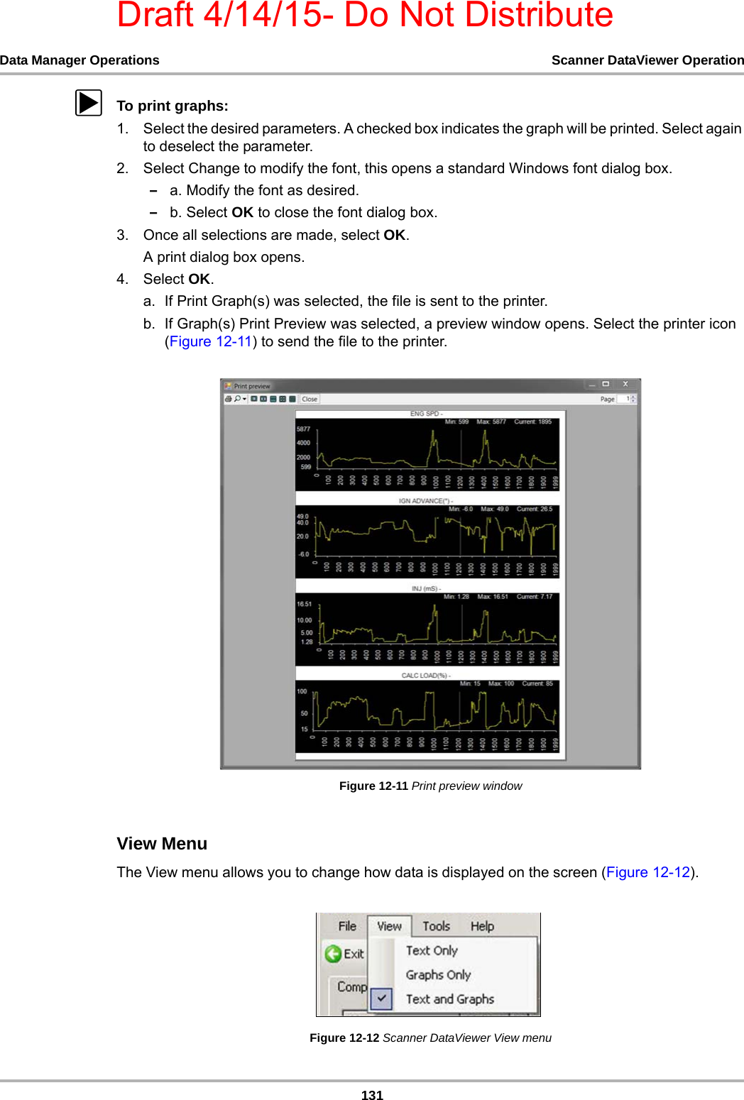 Draft 4/14/15- Do Not Distribute131Data Manager Operations Scanner DataViewer OperationzTo print graphs:1. Select the desired parameters. A checked box indicates the graph will be printed. Select again to deselect the parameter.2. Select Change to modify the font, this opens a standard Windows font dialog box.–a. Modify the font as desired.–b. Select OK to close the font dialog box.3. Once all selections are made, select OK.A print dialog box opens.4. Select OK.a. If Print Graph(s) was selected, the file is sent to the printer.b. If Graph(s) Print Preview was selected, a preview window opens. Select the printer icon (Figure 12-11) to send the file to the printer.Figure 12-11 Print preview windowView MenuThe View menu allows you to change how data is displayed on the screen (Figure 12-12).Figure 12-12 Scanner DataViewer View menu