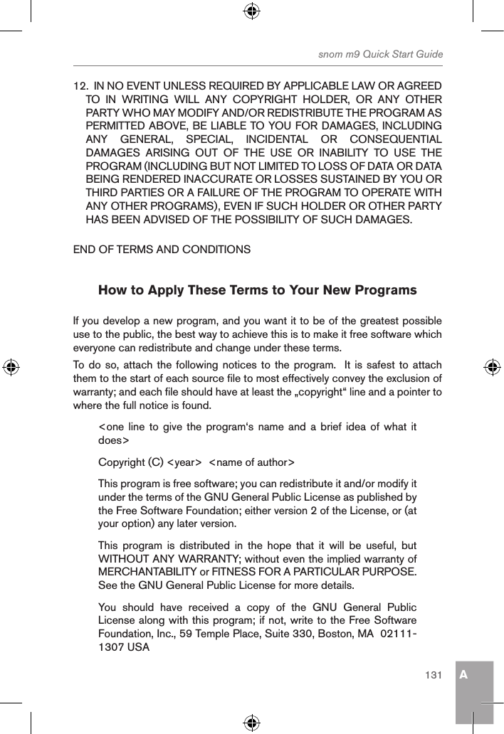 Asnom m9 Quick Start Guide13112.  IN NO EVENT UNLESS REQUIRED BY APPLICABLE LAW OR AGREED TO  IN  WRITING  WILL  ANY  COPYRIGHT  HOLDER,  OR  ANY  OTHER PARTY WHO MAY MODIFY AND/OR REDISTRIBUTE THE PROGRAM AS PERMITTED ABOVE, BE LIABLE TO YOU FOR DAMAGES, INCLUDING ANY  GENERAL,  SPECIAL,  INCIDENTAL  OR  CONSEQUENTIAL DAMAGES  ARISING  OUT  OF  THE  USE  OR  INABILITY  TO  USE  THE PROGRAM (INCLUDING BUT NOT LIMITED TO LOSS OF DATA OR DATA BEING RENDERED INACCURATE OR LOSSES SUSTAINED BY YOU OR THIRD PARTIES OR A FAILURE OF THE PROGRAM TO OPERATE WITH ANY OTHER PROGRAMS), EVEN IF SUCH HOLDER OR OTHER PARTY HAS BEEN ADVISED OF THE POSSIBILITY OF SUCH DAMAGES.END OF TERMS AND CONDITIONSHow to Apply These Terms to Your New ProgramsIf you develop a new program, and you want it to be of the greatest possible use to the public, the best way to achieve this is to make it free software which everyone can redistribute and change under these terms.To  do so, attach  the following notices  to the program.   It is safest to attach them to the start of each source file to most effectively convey the exclusion of warranty; and each file should have at least the „copyright“ line and a pointer to where the full notice is found.&lt;one line to  give the program‘s  name and a  brief  idea of  what  it does&gt;Copyright (C) &lt;year&gt;  &lt;name of author&gt;This program is free software; you can redistribute it and/or modify it under the terms of the GNU General Public License as published by the Free Software Foundation; either version 2 of the License, or (at your option) any later version.This  program  is  distributed  in  the  hope  that  it  will  be  useful,  but WITHOUT ANY WARRANTY; without even the implied warranty of MERCHANTABILITY or FITNESS FOR A PARTICULAR PURPOSE. See the GNU General Public License for more details.You  should  have  received  a  copy  of  the  GNU  General  Public License along with this program; if not, write to the Free Software Foundation, Inc., 59 Temple Place, Suite 330, Boston, MA  02111-1307 USA