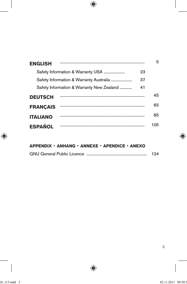 3english.................................................................................... 5      Safety Information &amp; Warranty USA ..................... 23      Safety Information &amp; Warranty Australia ..................... 37      Safety Information &amp; Warranty New Zealand ............ 41deutsch.................................................................................... 45français.................................................................................... 65italiano.................................................................................... 85español.................................................................................... 105appendix · anhang · annexe · apendice · anexoGNU General Public Licence  ............................................................ 124Distance to wallAbstand zur WandDistance au murDistanza dalla pareteDistancia a la pared Distância à parede∼ 6 mm (0.236&quot;)ø max 8 mm(0.315&quot;)ø max 5 mm(0.197&quot;)qsg_m9_113.indd   3 02.11.2011   09:58:58