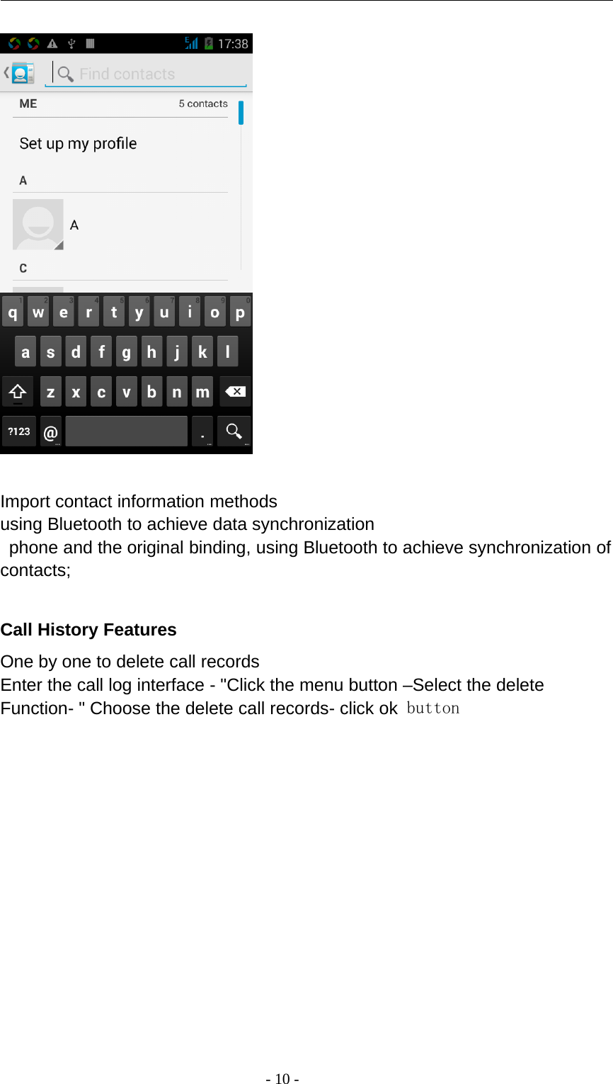 -10-Import contact information methodsusing Bluetooth to achieve data synchronizationphone and the original binding, using Bluetooth to achieve synchronization ofcontacts;Call History FeaturesOne by one to delete call recordsEnter the call log interface - &quot;Click the menu button –Select the deleteFunction- &quot; Choose the delete call records- click ok button