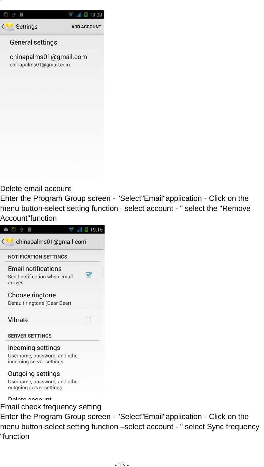 -13-Delete email accountEnter the Program Group screen - &quot;Select&quot;Email&quot;application - Click on themenu button-select setting function –select account - &quot; select the &quot;RemoveAccount&quot;functionEmail check frequency settingEnter the Program Group screen - &quot;Select&quot;Email&quot;application - Click on themenu button-select setting function –select account - &quot; select Sync frequency&quot;function