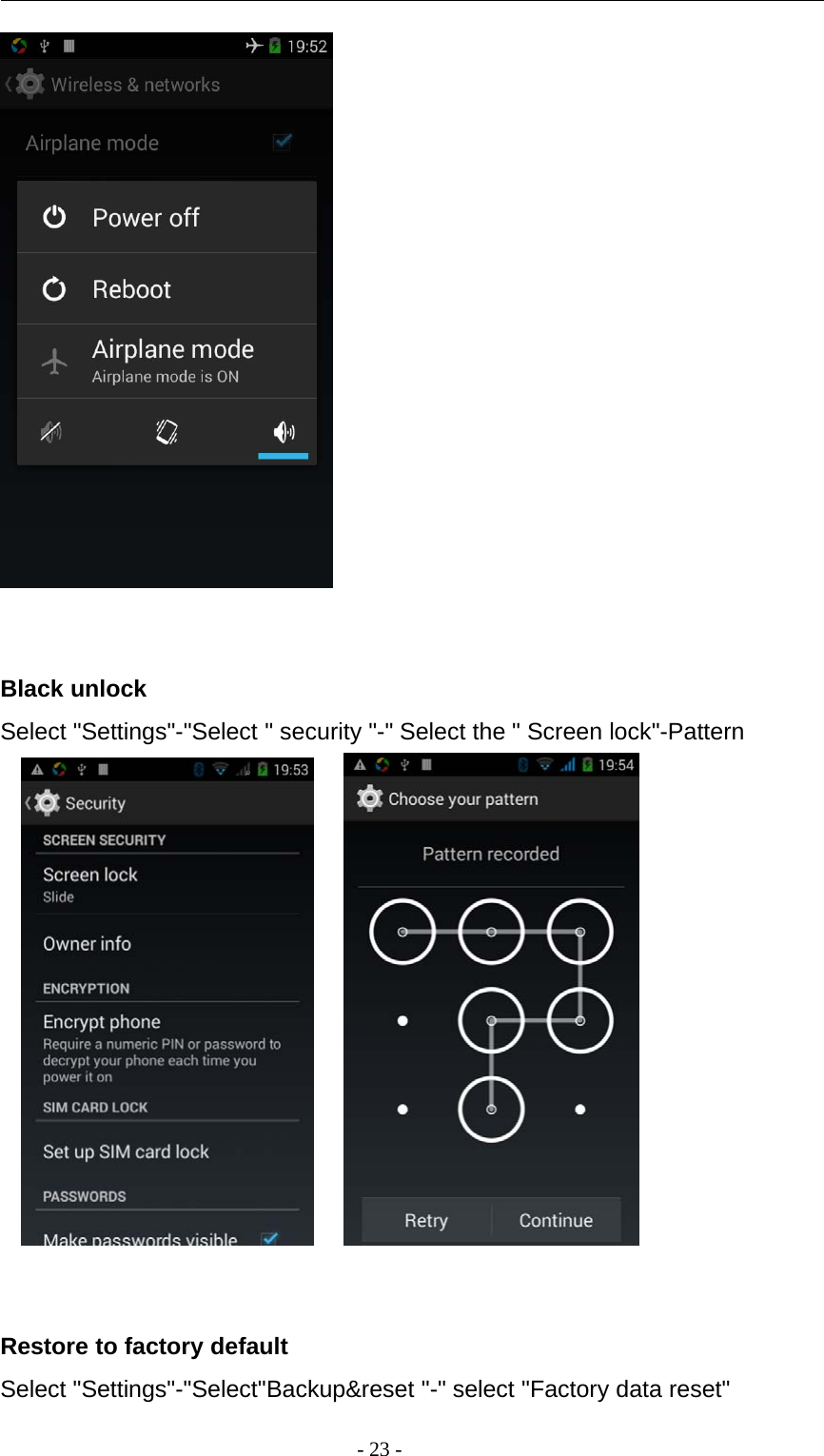 -23-Black unlockSelect &quot;Settings&quot;-&quot;Select &quot; security &quot;-&quot; Select the &quot; Screen lock&quot;-PatternRestore to factory defaultSelect &quot;Settings&quot;-&quot;Select&quot;Backup&amp;reset &quot;-&quot; select &quot;Factory data reset&quot;