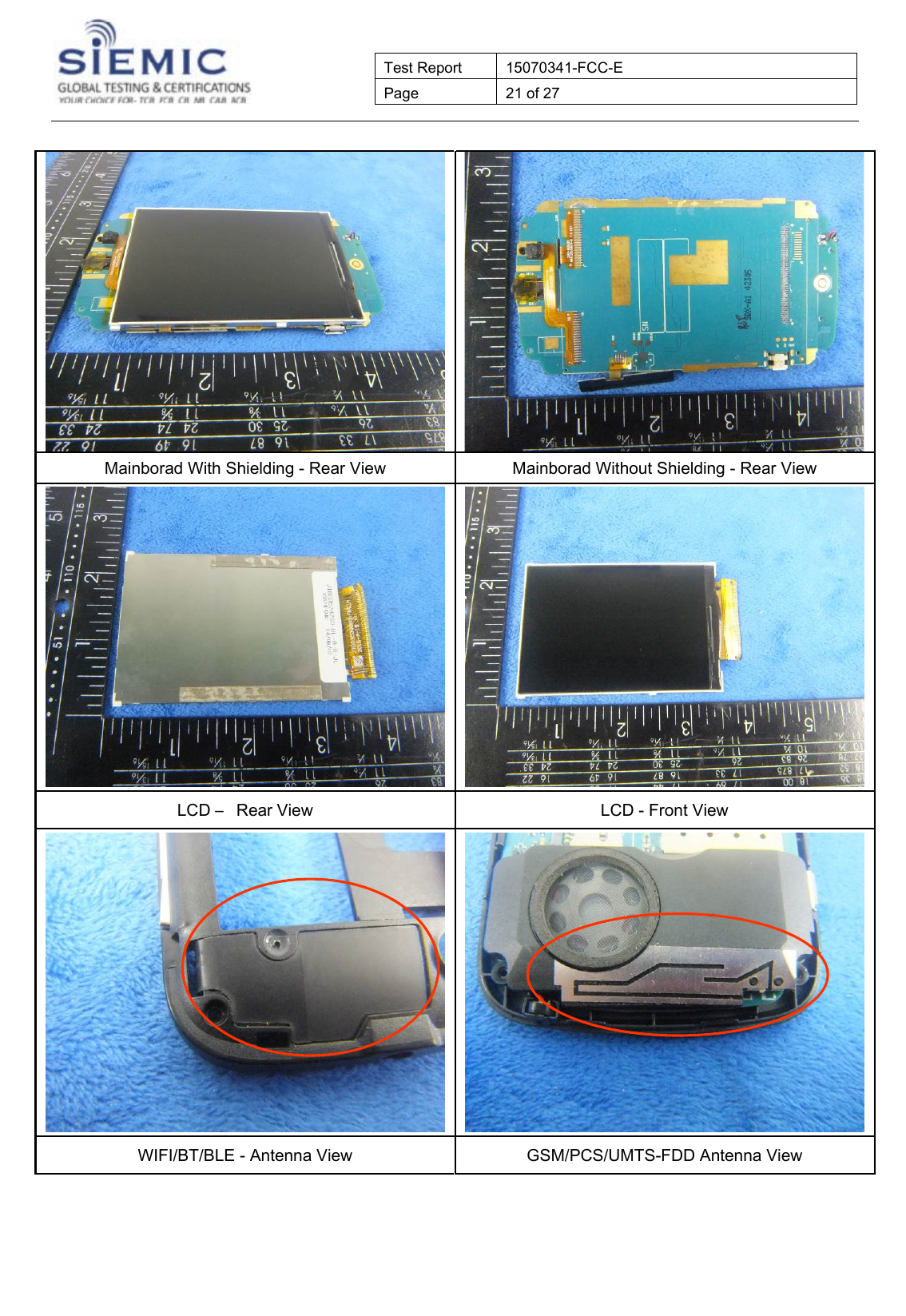   Test Report  15070341-FCC-E Page  21 of 27   Mainborad With Shielding - Rear View Mainborad Without Shielding - Rear ViewLCD –  Rear View  LCD - Front View WIFI/BT/BLE - Antenna View  GSM/PCS/UMTS-FDD Antenna View  