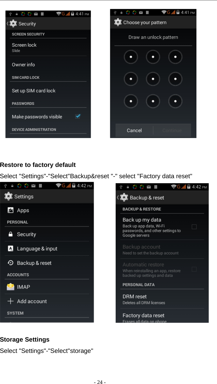 -24-Restore to factory defaultSelect &quot;Settings&quot;-&quot;Select&quot;Backup&amp;reset &quot;-&quot; select &quot;Factory data reset&quot;Storage SettingsSelect &quot;Settings&quot;-&quot;Select&quot;storage&quot;