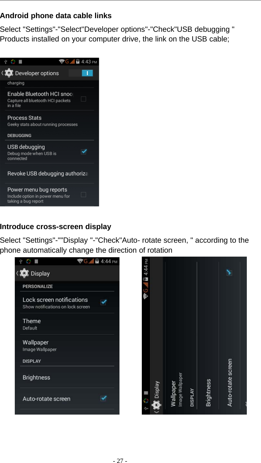 -27-Android phone data cable linksSelect &quot;Settings&quot;-&quot;Select&quot;Developer options&quot;-&quot;Check&quot;USB debugging &quot;Products installed on your computer drive, the link on the USB cable;Introduce cross-screen displaySelect &quot;Settings&quot;-&quot;&quot;Display &quot;-&quot;Check&quot;Auto- rotate screen, &quot; according to thephone automatically change the direction of rotation