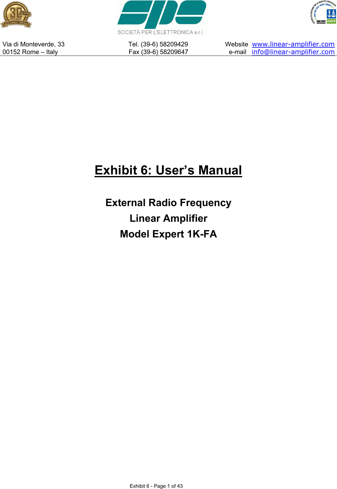    Via di Monteverde, 33                                    Tel. (39-6) 58209429                     Website  www.linear-amplifier.com  00152 Rome &ndash; Italy                                        Fax (39-6) 58209647                       e-mail   info@linear-amplifier.com   Exhibit 6 - Page 1 of 43      Exhibit 6: User&rsquo;s Manual  External Radio Frequency Linear Amplifier Model Expert 1K-FA  