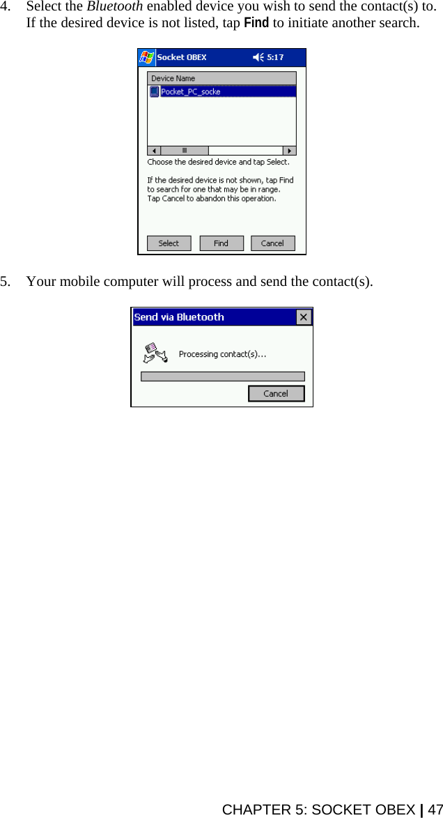 4. Select the Bluetooth enabled device you wish to send the contact(s) to. If the desired device is not listed, tap Find to initiate another search.     5. Your mobile computer will process and send the contact(s).    CHAPTER 5: SOCKET OBEX | 47 