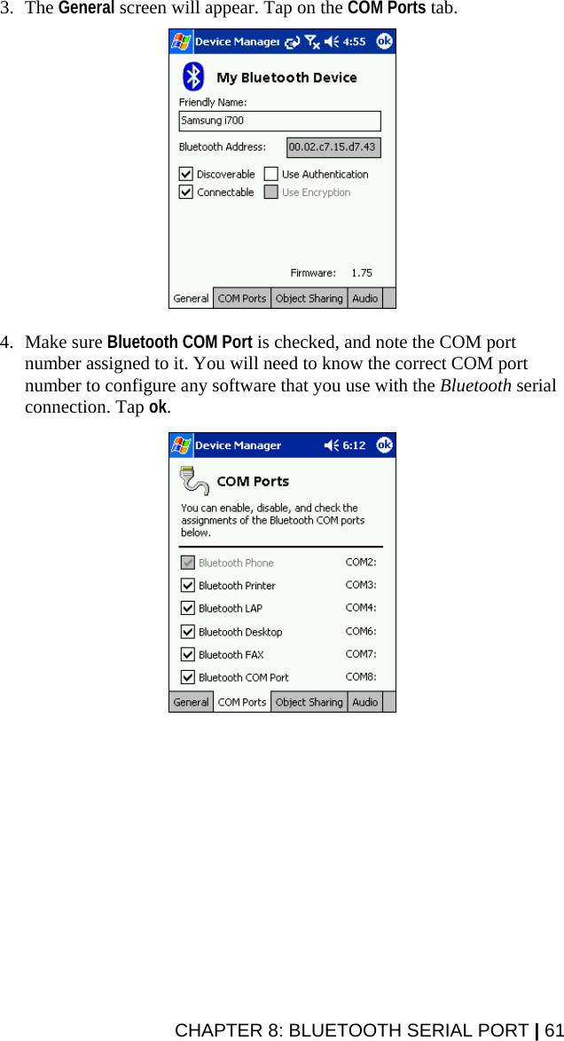 3. The General screen will appear. Tap on the COM Ports tab.    4. Make sure Bluetooth COM Port is checked, and note the COM port number assigned to it. You will need to know the correct COM port number to configure any software that you use with the Bluetooth serial connection. Tap ok.     CHAPTER 8: BLUETOOTH SERIAL PORT | 61 