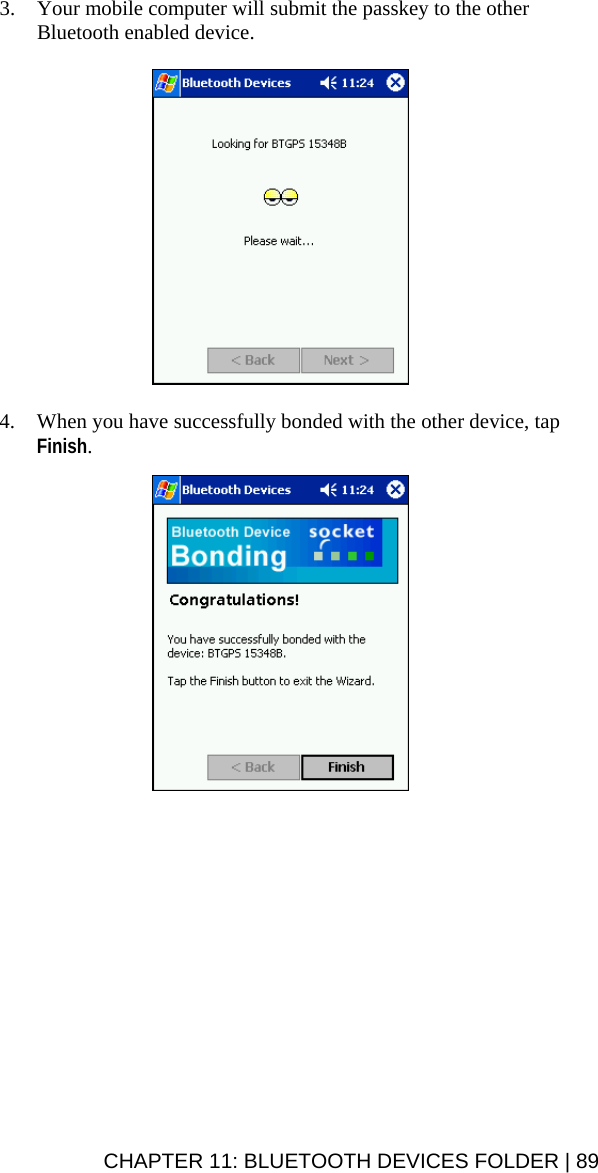 3. Your mobile computer will submit the passkey to the other Bluetooth enabled device.    4. When you have successfully bonded with the other device, tap Finish.   CHAPTER 11: BLUETOOTH DEVICES FOLDER | 89 