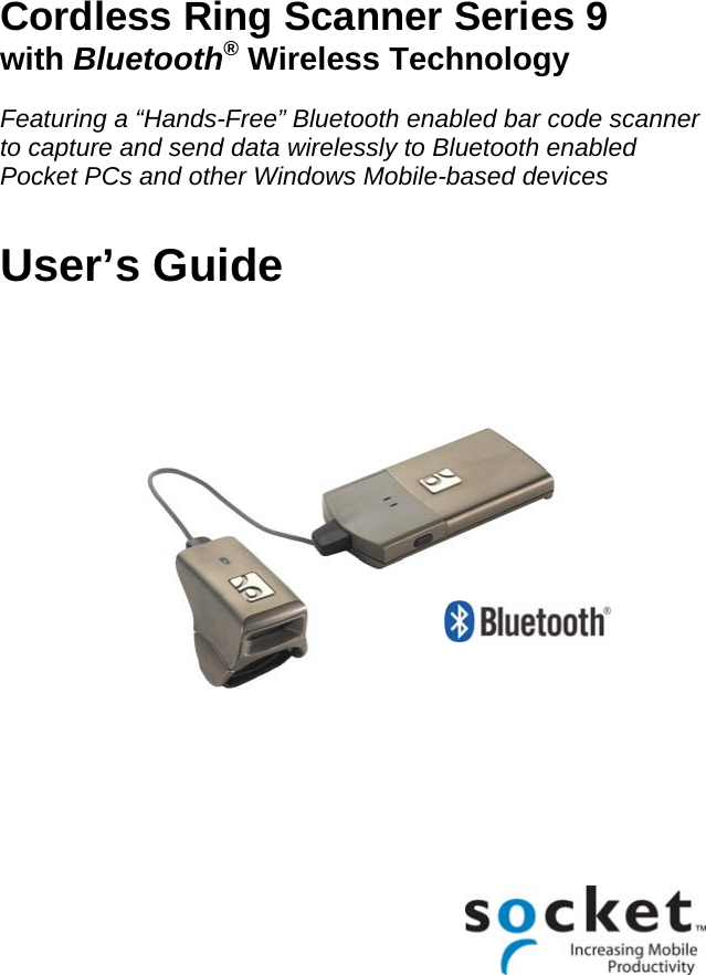 Cordless Ring Scanner Series 9 with Bluetooth® Wireless Technology  Featuring a “Hands-Free” Bluetooth enabled bar code scanner to capture and send data wirelessly to Bluetooth enabled Pocket PCs and other Windows Mobile-based devices   User’s Guide            