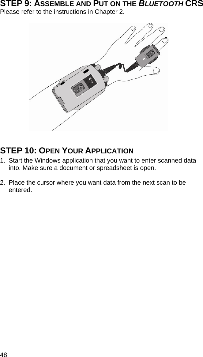 48 STEP 9: ASSEMBLE AND PUT ON THE BLUETOOTH CRS Please refer to the instructions in Chapter 2.     STEP 10: OPEN YOUR APPLICATION  1.  Start the Windows application that you want to enter scanned data into. Make sure a document or spreadsheet is open.   2.  Place the cursor where you want data from the next scan to be entered. 