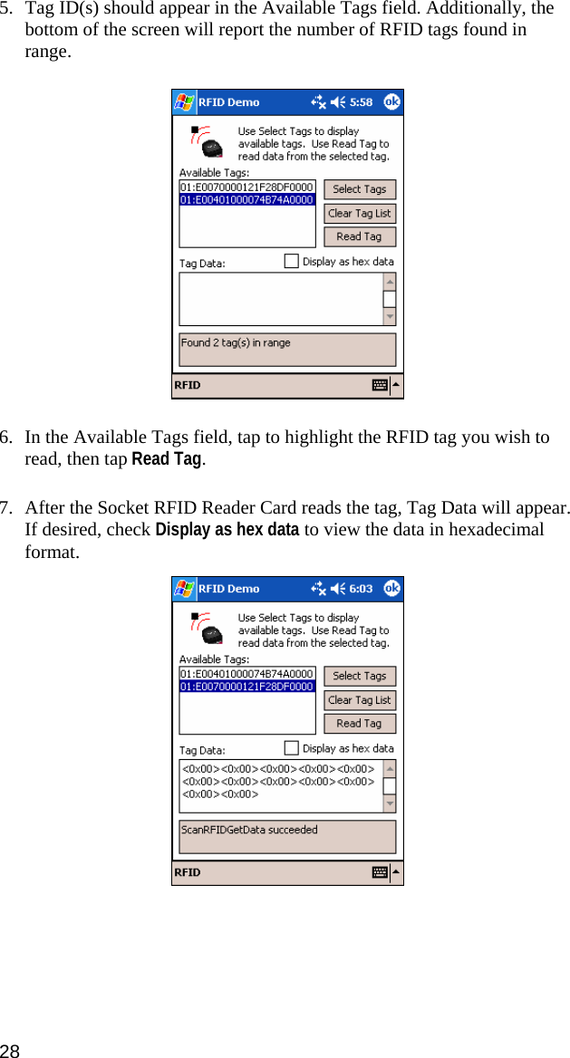 5. Tag ID(s) should appear in the Available Tags field. Additionally, the bottom of the screen will report the number of RFID tags found in range.  6. In the Available Tags field, tap to highlight the RFID tag you wish to read, then tap Read Tag. 7. After the Socket RFID Reader Card reads the tag, Tag Data will appear. If desired, check Display as hex data to view the data in hexadecimal format.  28 