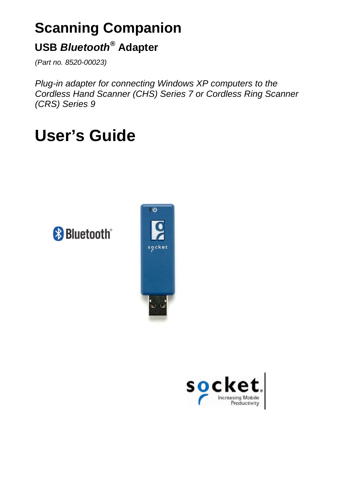 Scanning Companion  USB Bluetooth® Adapter  (Part no. 8520-00023)  Plug-in adapter for connecting Windows XP computers to the Cordless Hand Scanner (CHS) Series 7 or Cordless Ring Scanner (CRS) Series 9   User’s Guide          
