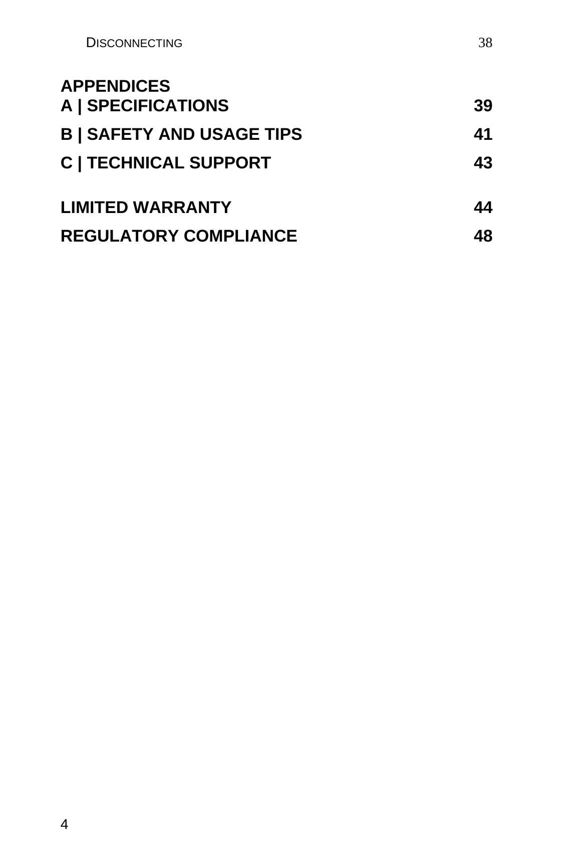 4   DISCONNECTING 38  APPENDICES A | SPECIFICATIONS  39 B | SAFETY AND USAGE TIPS  41 C | TECHNICAL SUPPORT  43  LIMITED WARRANTY  44 REGULATORY COMPLIANCE  48 