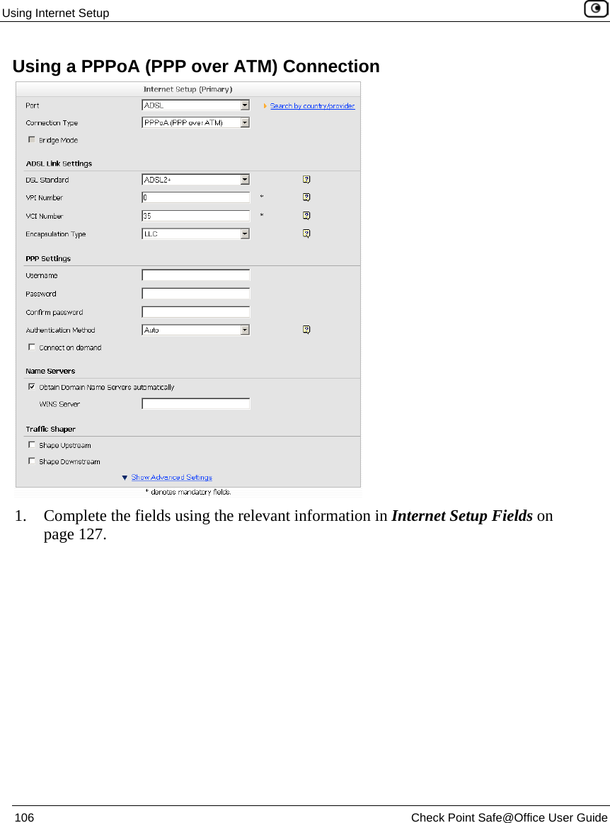 Using Internet Setup 106 Check Point Safe@Office User Guide Using a PPPoA (PPP over ATM) Connection 1. Complete the fields using the relevant information in Internet Setup Fields on page 127.