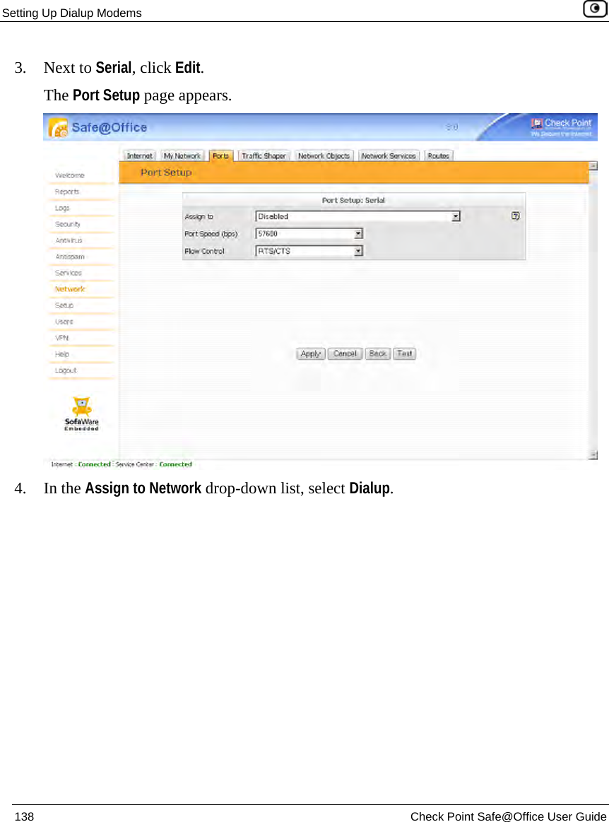 Setting Up Dialup Modems 138 Check Point Safe@Office User Guide 3. Next to Serial, click Edit. The Port Setup page appears. 4. In the Assign to Network drop-down list, select Dialup.