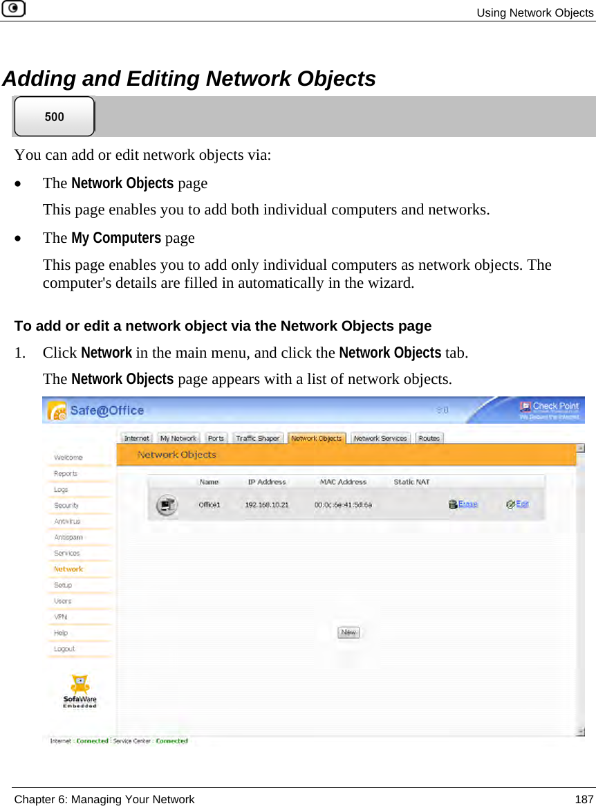 Using Network Objects Chapter 6: Managing Your Network 187 Adding and Editing Network Objects You can add or edit network objects via: • The Network Objects page This page enables you to add both individual computers and networks. • The My Computers page This page enables you to add only individual computers as network objects. The computer's details are filled in automatically in the wizard. To add or edit a network object via the Network Objects page 1. Click Network in the main menu, and click the Network Objects tab. The Network Objects page appears with a list of network objects.