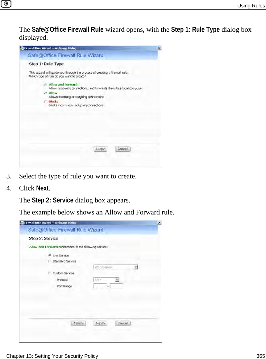 Using Rules Chapter 13: Setting Your Security Policy 365 The Safe@Office Firewall Rule wizard opens, with the Step 1: Rule Type dialog box displayed. 3. Select the type of rule you want to create. 4. Click Next. The Step 2: Service dialog box appears. The example below shows an Allow and Forward rule.